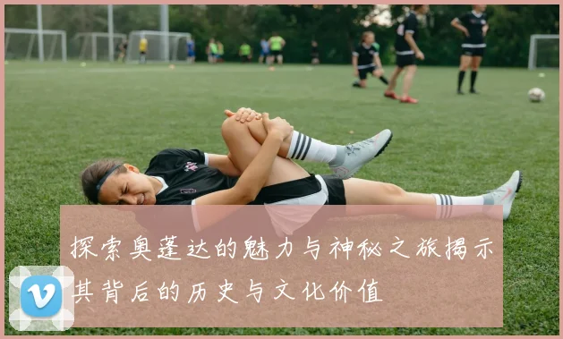 探索奥蓬达的魅力与神秘之旅揭示其背后的历史与文化价值